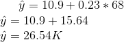 y = 10.9+0.23 * 68 9 = 10.9+15.64 û = 26.54K