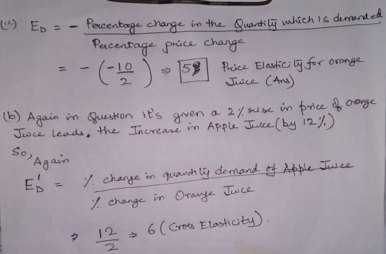 (a) Ex = - Porcentage change in the Quantity which is derranded Percentage price change - (-10 Price Elasticity for orange Ju