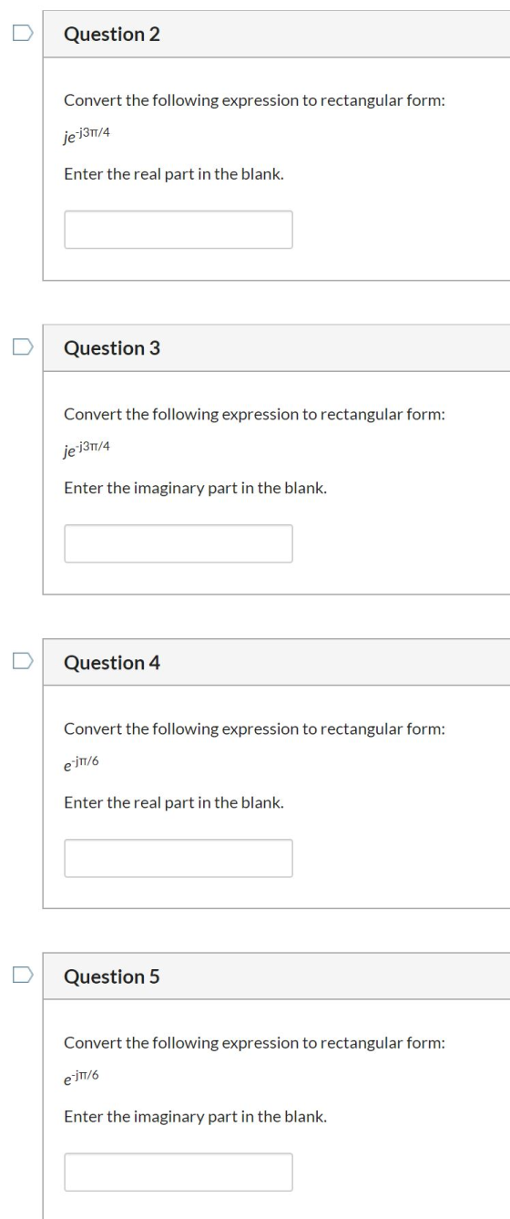 Question 2 Convert the following expression to rectangular form: je13/4 Enter the real part in the blank. Question 3 Convert
