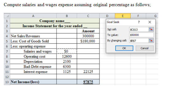 Compute salaries and wages expense assuming original percentage as follows; Ε F Goal Seek А BC Company name Income Statement