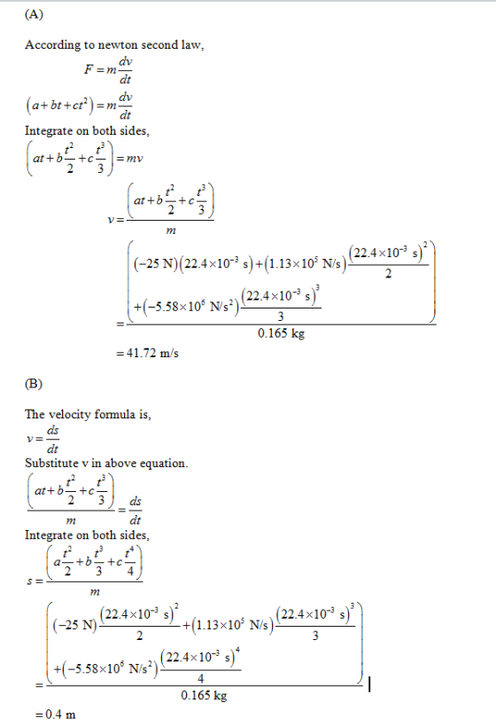 According to newton second law, dv dt (a+bt + ct2)-mav Integrate on both sides, (-25 N) (22.4x103 s+(1.13x105 N/s +(-5.58x10