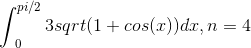 \int_{\0 }^{pi/2} 3sqrt(1 + cos(x)) dx, n = 4