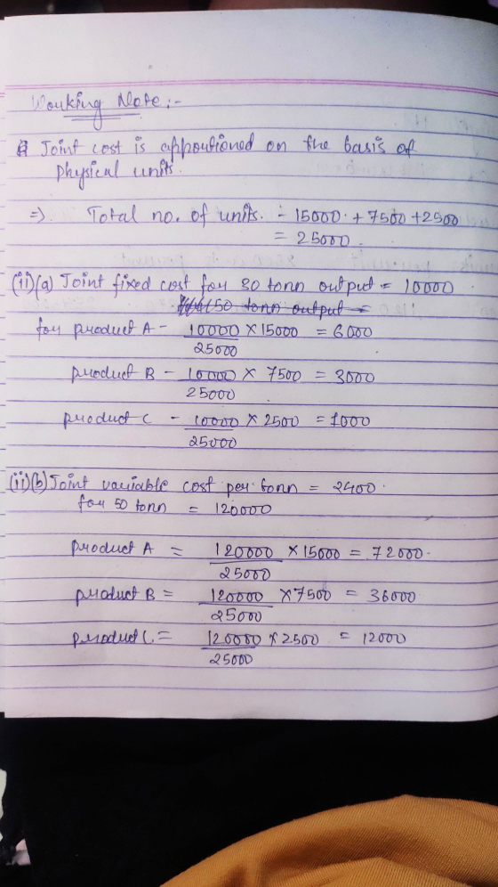Wo Note :- Mouking & Joint cost is appousioned on the basis of physical units Total no. of units. - 15000 + 7500 +2500 = 2500