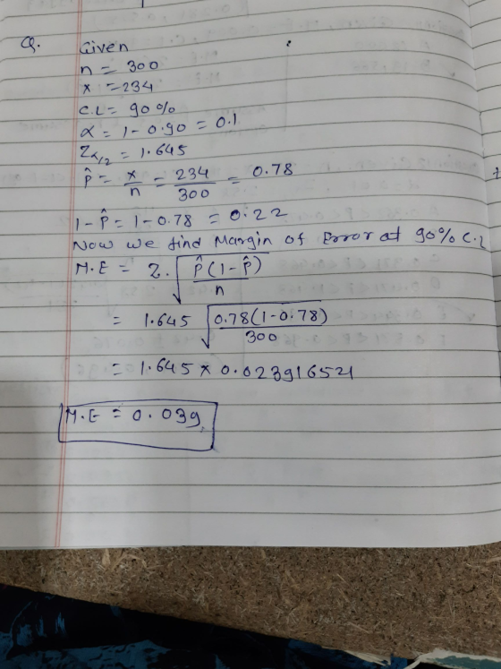 Given n - 300 X - _234 C. L= 90 % 2 = 1-oigo = 0.1 Za = 1.645 p x - 234 - 0.78 ñ 3002 1-8=1-0.78 -0.220 Now we find Margin of
