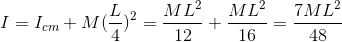I=I_{cm}+M(\frac{L}{4})^{2}=\frac{ML^{2}}{12}+\frac{ML^{2}}{16}=\frac{7ML^{2}}{48}