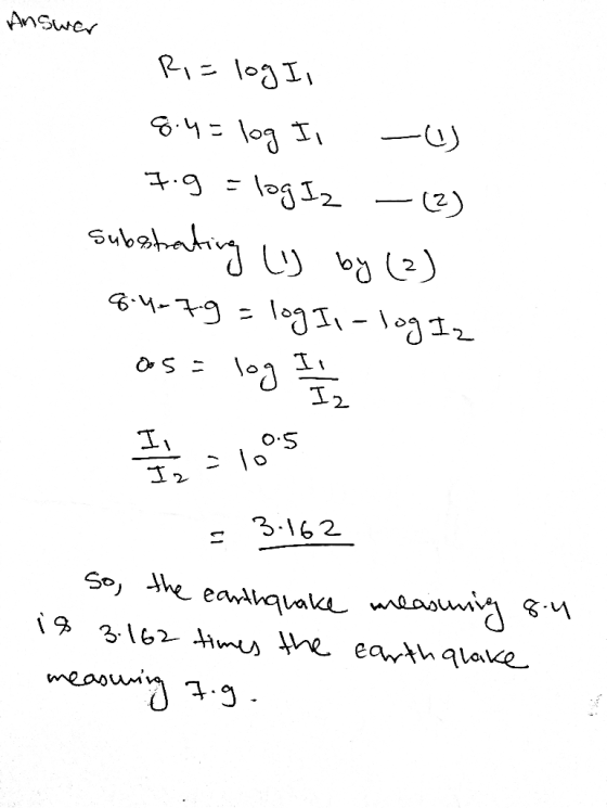 Answer Ri= log I, 8.4 = log II - 7.9 = log I2 – (2) substrating ly by (2) 8.4-7.9 = log Il-log Iz as = log I I l = 1,05 12 -