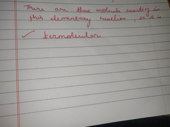 There this ✓ are three moleuls macting in elementary reaction , so it is termolenler