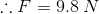 F = 9.8 N