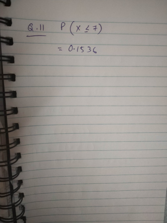 Q.11 P ( x < 7) = 0.1536