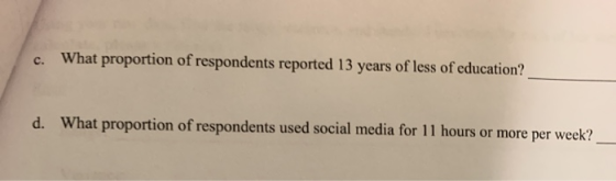 c. What proportion of respondents reported 13 years of less of education? d. What proportion of respondents used social media