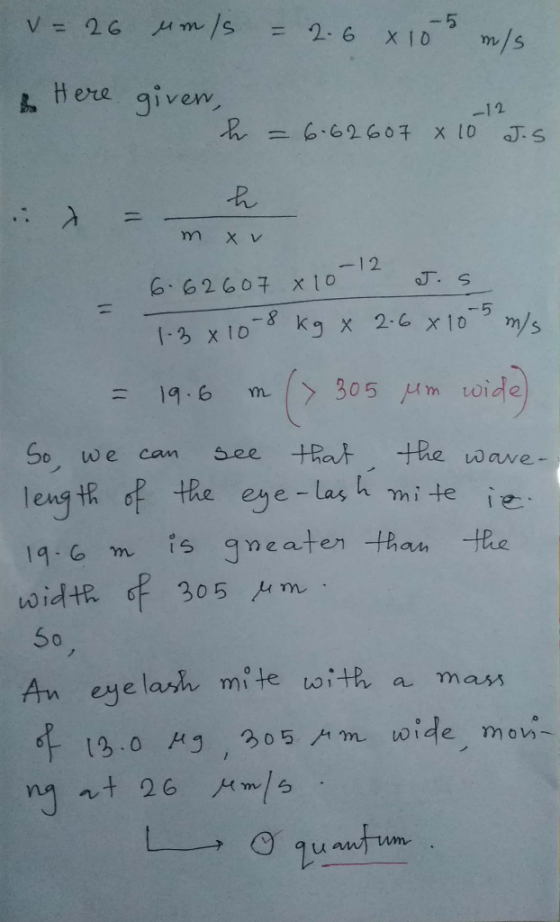 = 26 umls - 5 = 2.6 x 10 m/s & Here given -12 h = 6.62607 x 10 Jos mxv 6.62607 8 10-12 Jos 7.3 x 10-8 kg x 2.6 x 10 5 m/s = 1