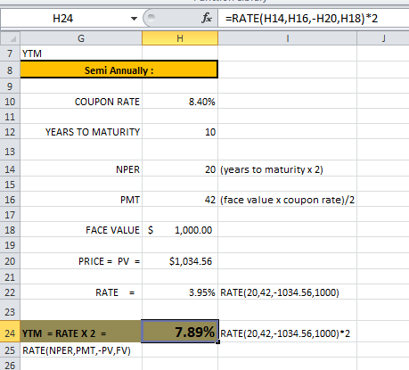 H24 fc =RATE(H14,H16,-H20, H18) *2 Semi Annually: COUPON RATE 8.40% YEARS TO MATURITY 10 NPER 20 (years to maturity x 2) PMT