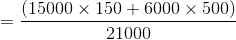 =\frac{(15000\times 150+6000\times 500)}{21000}