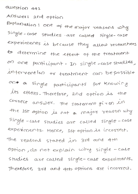 Question 442 Answer: 2nd option Explanation : one of the major seasons why Single-case studies are called single-case experim