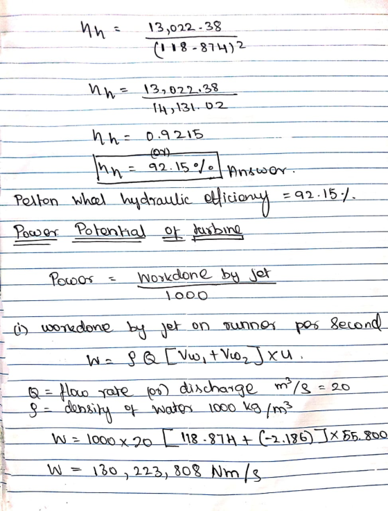 in = 13,022.38 --(H18-87412 n = 13,022.38 14731-02 hh - 0.9215 (24) Inn = 92.15% Answor. Pelton wheel hydraulic efficiany = 9
