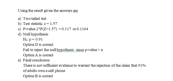 Using the result given the answers are a) Two tailed test b) Test statistic z=1.57 c) P-value 2*P(21.57) = 0.117 or 0.1164 d)
