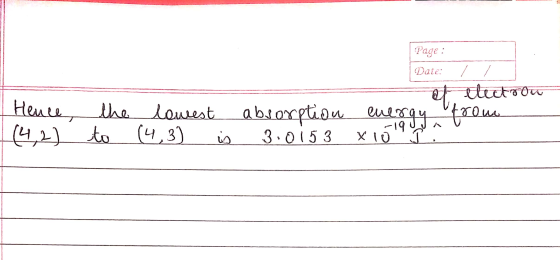 Page : Date: / / et tettrou absorption energy from 3.0153 X10 I. Hence |(4,2) the lowest to (4,3) 19 is