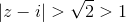 \left | z-i \right |>\sqrt{2}>1