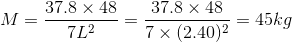 M=\frac{37.8\times 48}{7L^{2}}=\frac{37.8\times 48}{7\times (2.40)^{2}}=45kg