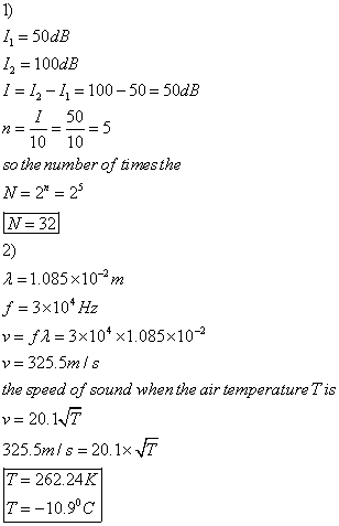 1,-50dB /2-100dB 1 = 12-11 = 100-50 = 50dB / 50 10 10 so the number of times the N 32 2) λ=1.085 × 10-2 m f =3x10Hz v=/1-3×1