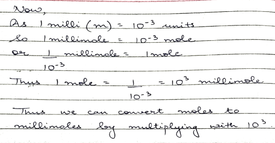 - -- Now, As I milli (m) = 10-3 units sa millindle = 10-3 mole or millimale = imole 10-3 Thus I mole = = 103 millimole - 10-3