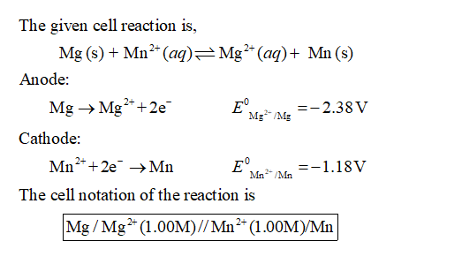 Mg/My = -2.38V The given cell reaction is, Mg(s) + Mn?- (aq)=Mg2+ (aq)+ Mn (8) Anode: Mg → Mg2+ + 2e Cathode: Mn?* +2e → Mn E