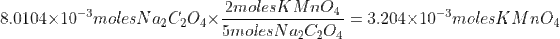 8.0104\times 10^{-3}moles Na_2C_2O_4 \times \frac{2molesKMnO_4}{5moles Na_2C_2O_4}=3.204\times 10^{-3}moles KMnO_4