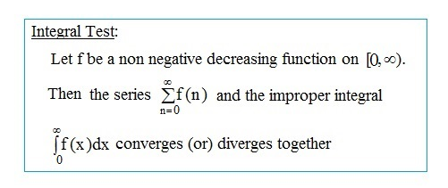 Integral Test: Let f be a non negative decreasing function on [0,00). Then the series Šf(n) and the improper integral n =0 (c