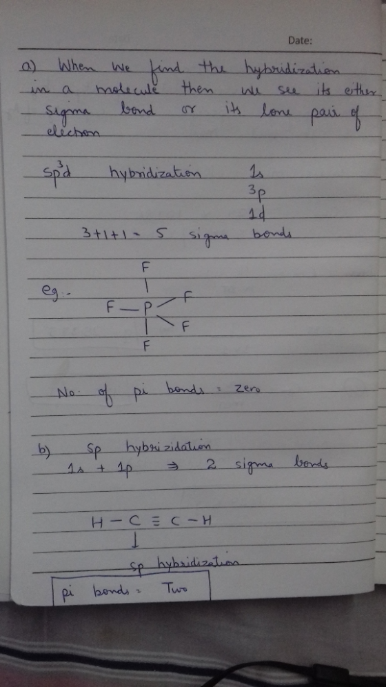 Date: a) When we find the hybridization. in a molecule then we see its either - Sigma bond or its lone pair of spd hybridizat