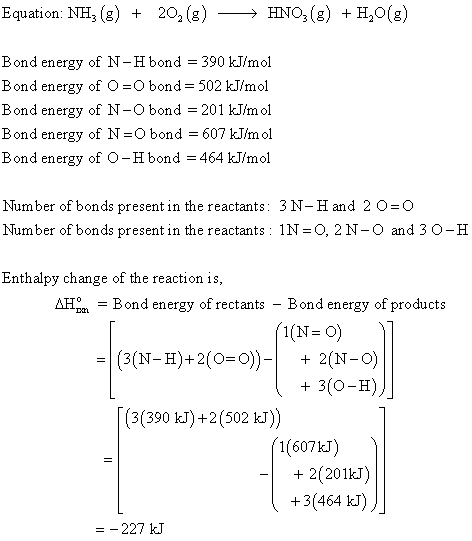 Equation: NH3(g) + 20,() — HNO3(8) + H20(8) Bond energy of N-H bond = 390 kJ/mol Bond energy of O =O bond = 502 kJ/mol Bond e
