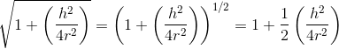 \sqrt{1 + \left ( \frac{h^{2}}{4r^{2}}\right )} = \left ( 1 + \left ( \frac{h^{2}}{4r^{2}}\right ) \right )^{1/2} = 1 + \frac{1}{2}\left ( \frac{h^{2}}{4r^{2}}\right )