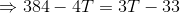\Rightarrow 384- 4T = 3T- 33