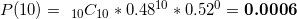 \small P(10)=\ _{10}C_{10}*0.48^{10}*0.52^{0} =\textbf{0.0006}