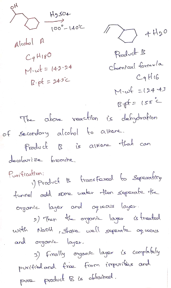 OH Hg504 100°-140°C + H2O Alcohol Cq Higo Mout= 142.24 B.pt Product B charnical formula Cq HIG = 2426 Micut = 124-43 B.pt=155