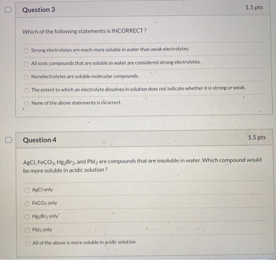 Question 3 1.5 pts Which of the following statements is INCORRECT? Strong electrolytes are much more soluble in water than we
