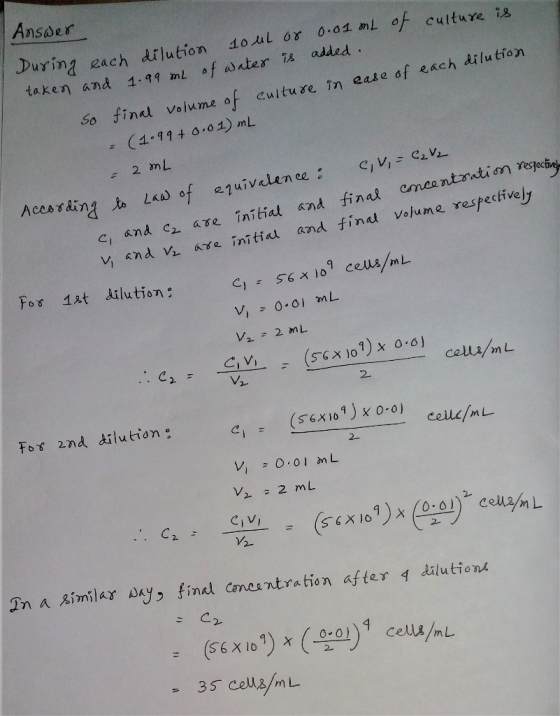 Answer During each dilution 10 uL or 0.01 mL of culture is taken and 1.99 mL of water is added. So final volume of culture in