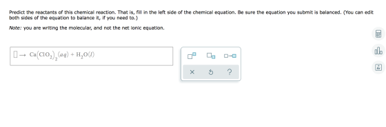 Predict the reactants of this chemical reaction. That is, fill in the left side of the chemical equation. Be sure the equatio