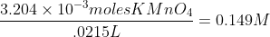 \frac{3.204\times 10^{-3}moles KMnO_4}{.0215L}=0.149M
