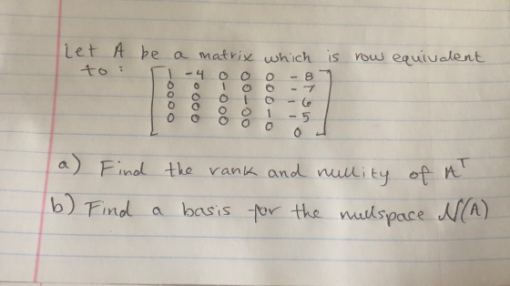 is now equivalent let A be a matrix which to: F - 4 0 0 0 - 8 TOO - 7 8 000- -0000 0 16 1 - 5 Öón a) Find b) Find the rank a