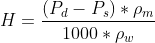 H=\frac{(P_d-P_s)*\rho_m}{1000*\rho_w}