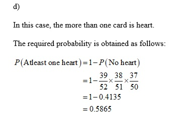 In this case, the more than one card is heart. The required probability is obtained as follows: P(Atleast one heart)=1-P(No h