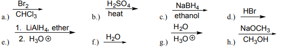 H2SO4 heat a.) b.) Br2 CHCI 1. LIAIH 4, ether 2. H30 NaBH4 ethanol H20 HBr d.) NaOCH3 h.) CH3OH H2O e.) f.) 9.) H30