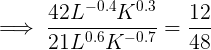 \large \implies \frac{42L^{-0.4}K^{0.3}}{21L^{0.6}K^{-0.7}} = \frac{12}{48}