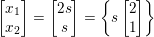 \small \begin{bmatrix} x_{1}\\ x_{2} \end{bmatrix} = \begin{bmatrix} 2s\\ s \end{bmatrix}=\left \{ s\begin{bmatrix} 2\\ 1 \end{bmatrix} \right \}
