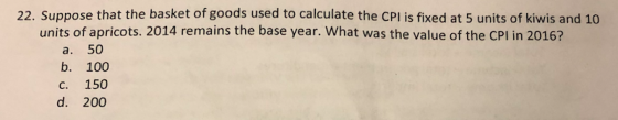 22. Suppose that the basket of goods used to calculate the CPI is fixed at 5 units of kiwis and 10 units of apricots. 2014 re