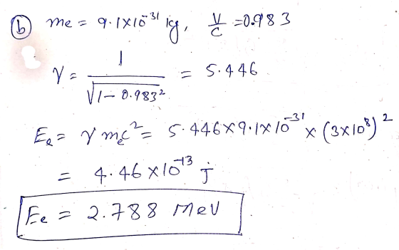 b me I 9.1X10031 is lig, t =0.983 = 5.446 z VT=0.9832 Ee= rmc²= 5.446*9.181031 * (3X10%) ? 4.46x1013 j Ee : 2.788 Meu
