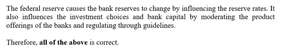 The federal reserve causes the bank reserves to change by influencing the reserve rates. It also influences the investment ch