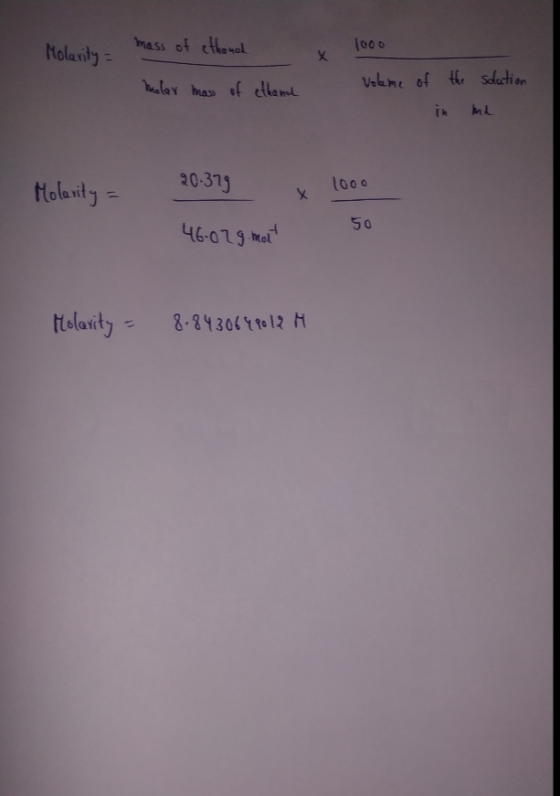 Molarity mass of ethanah 1000 holar mass of ethana Voleme of the in solution me 20-379 Molarity = 1000 50 46.029 molt Molavit