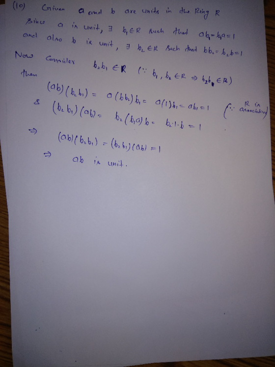 (10) Griven a and 6 are units in the Ring R since a in unit, I 6ER such that ab= 6,9=1 and also 6 ix unit, & 6 ER such that b