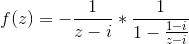 f(z)=-\frac{1}{z-i}*\frac{1}{1-\frac{1-i}{z-i}}